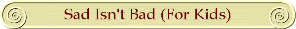 Sad Isn't Bad (For Kids)